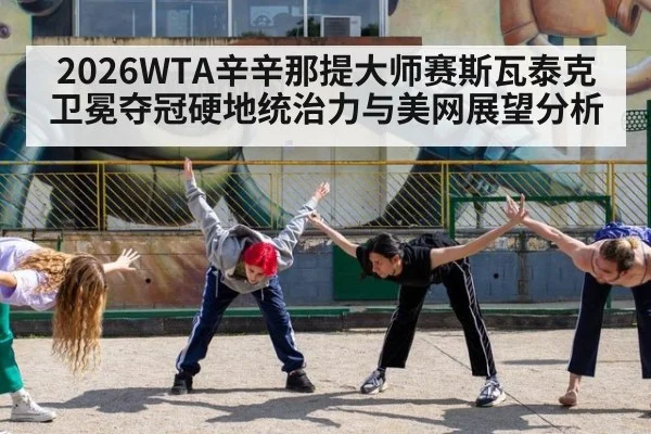 2026WTA辛辛那提大师赛斯瓦泰克卫冕夺冠硬地统治力与美网展望分析（nine game）
