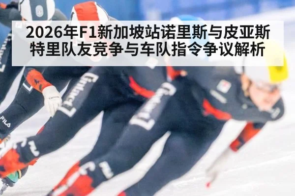 2026年F1新加坡站诺里斯与皮亚斯特里队友竞争与车队指令争议解析（nine game）
